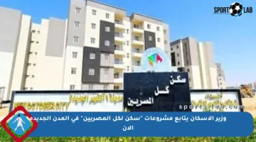 وزير الإسكان يتابع مشروعات “سكن لكل المصريين” في المدن الجديدة الآن
